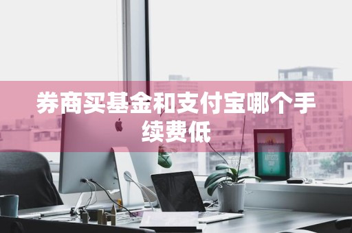 券商买基金和支付宝哪个手续费低