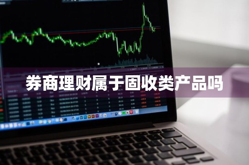 券商理财属于固收类产品吗