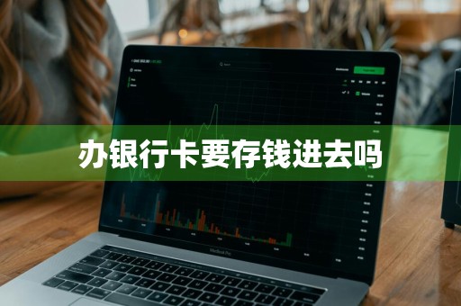 办银行卡要存钱进去吗