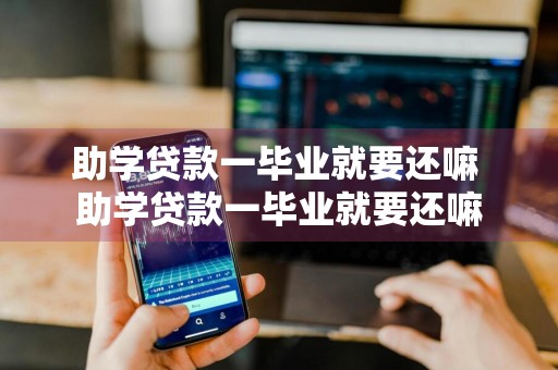 助学贷款一毕业就要还嘛 助学贷款一毕业就要还嘛