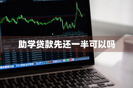 助学贷款先还一半可以吗