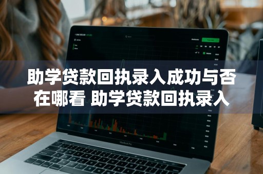 助学贷款回执录入成功与否在哪看 助学贷款回执录入成功与否在哪看呢