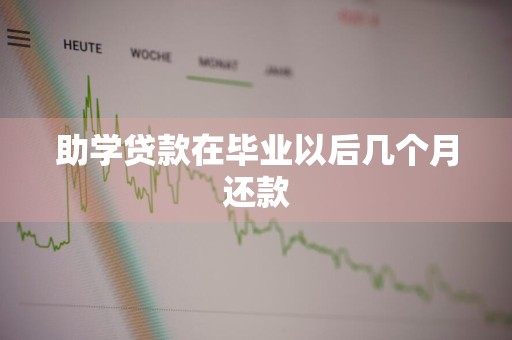 助学贷款在毕业以后几个月还款