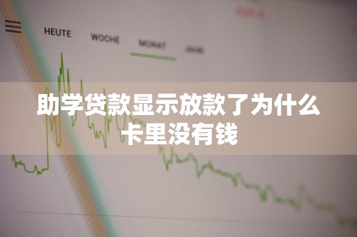 助学贷款显示放款了为什么卡里没有钱