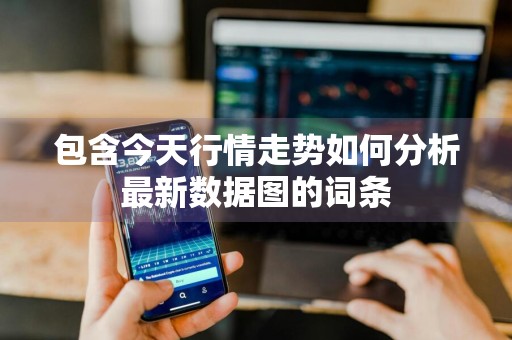 包含今天行情走势如何分析最新数据图的词条