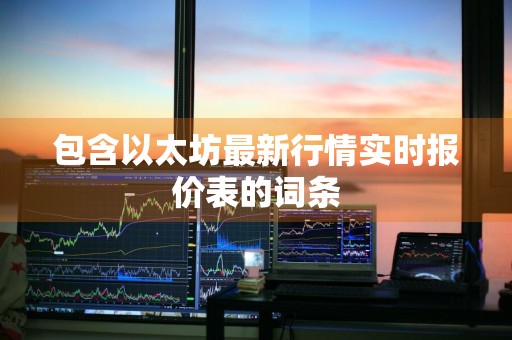 包含以太坊最新行情实时报价表的词条
