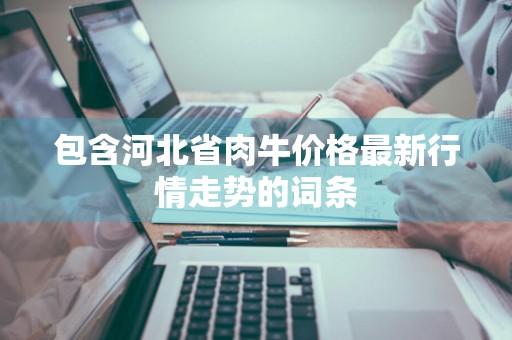 包含河北省肉牛价格最新行情走势的词条
