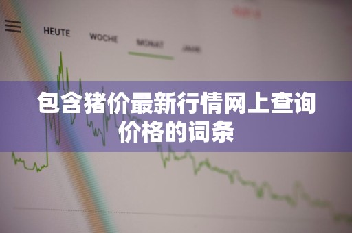 包含猪价最新行情网上查询价格的词条