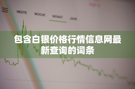 包含白银价格行情信息网最新查询的词条