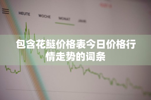 包含花鲢价格表今日价格行情走势的词条