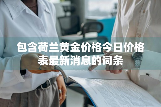 包含荷兰黄金价格今日价格表最新消息的词条