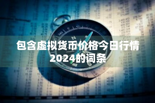 包含虚拟货币价格今日行情2024的词条