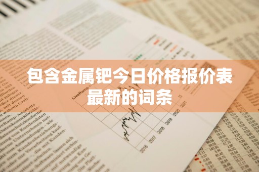 包含金属钯今日价格报价表最新的词条
