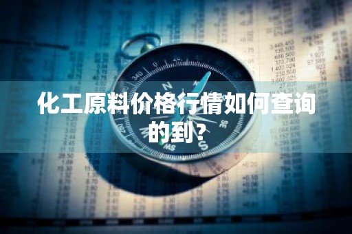 化工原料价格行情如何查询的到？