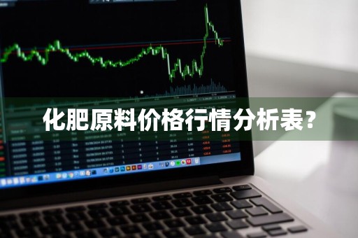 化肥原料价格行情分析表?