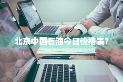 北京中国石油今日价格表？