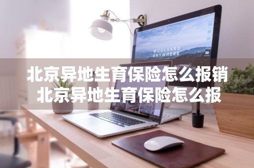 北京异地生育保险怎么报销 北京异地生育保险怎么报销流程