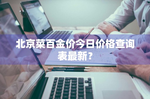 北京菜百金价今日价格查询表最新？