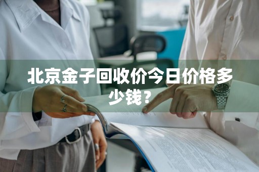 北京金子回收价今日价格多少钱？