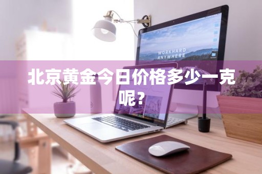 北京黄金今日价格多少一克呢？