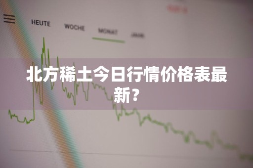 北方稀土今日行情价格表最新？