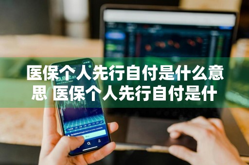 医保个人先行自付是什么意思 医保个人先行自付是什么意思呢