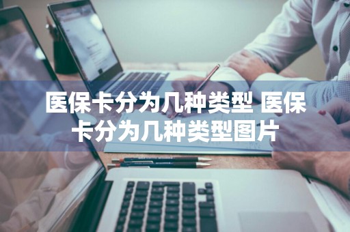 医保卡分为几种类型 医保卡分为几种类型图片