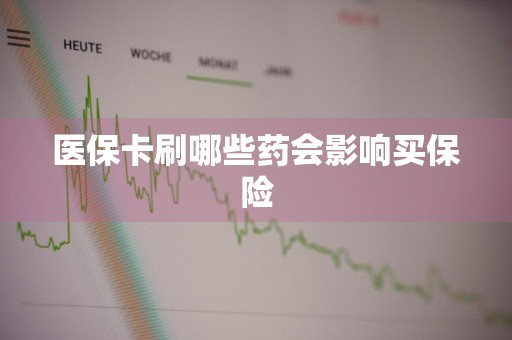 医保卡刷哪些药会影响买保险