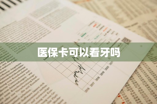 医保卡可以看牙吗