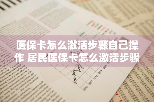 医保卡怎么激活步骤自己操作 居民医保卡怎么激活步骤自己操作