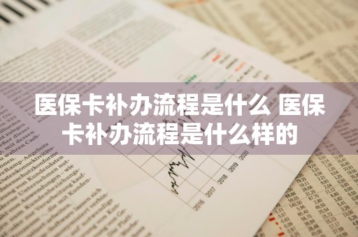 医保卡补办流程是什么 医保卡补办流程是什么样的