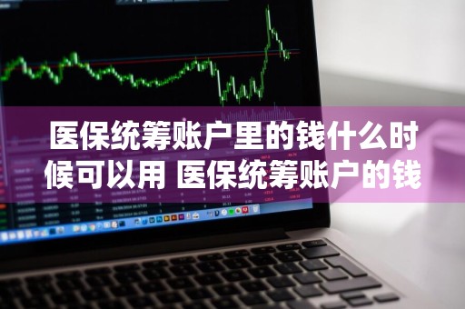 医保统筹账户里的钱什么时候可以用 医保统筹账户的钱能拿出来吗