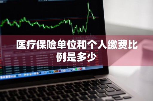 医疗保险单位和个人缴费比例是多少