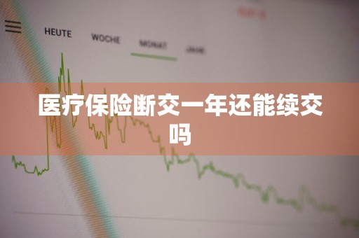 医疗保险断交一年还能续交吗