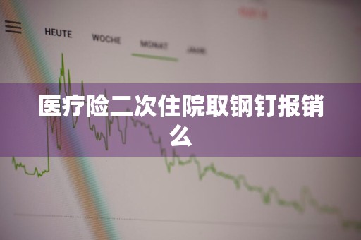 医疗险二次住院取钢钉报销么
