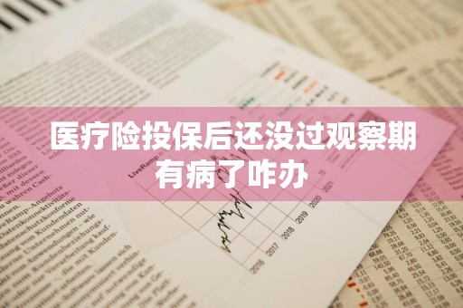 医疗险投保后还没过观察期有病了咋办