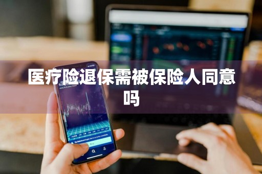 医疗险退保需被保险人同意吗