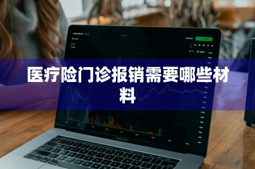 医疗险门诊报销需要哪些材料