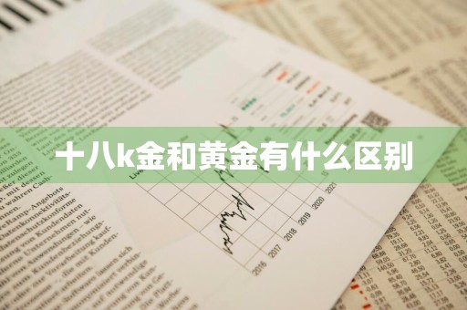 十八k金和黄金有什么区别