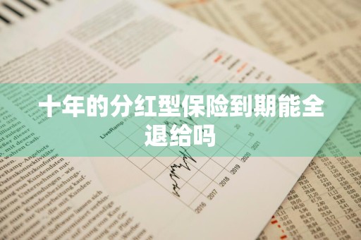 十年的分红型保险到期能全退给吗