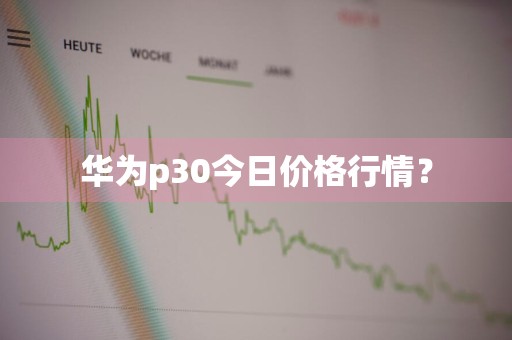 华为p30今日价格行情?