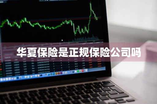 华夏保险是正规保险公司吗