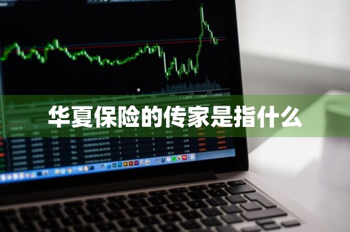 华夏保险的传家是指什么