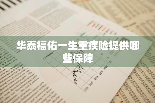 华泰福佑一生重疾险提供哪些保障
