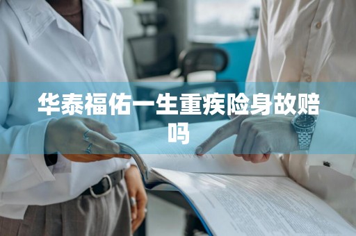 华泰福佑一生重疾险身故赔吗