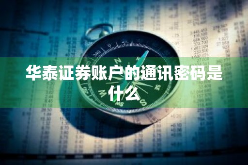华泰证券账户的通讯密码是什么