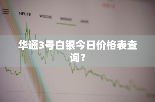 华通3号白银今日价格表查询？