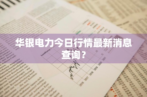 华银电力今日行情最新消息查询？