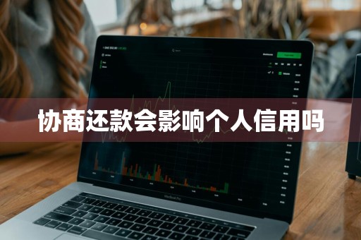 协商还款会影响个人信用吗