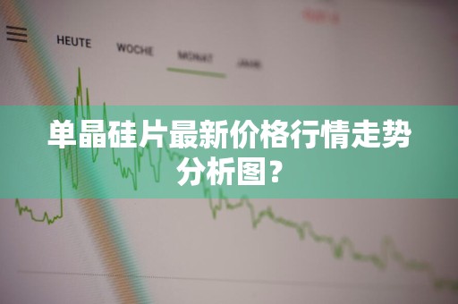 单晶硅片最新价格行情走势分析图？